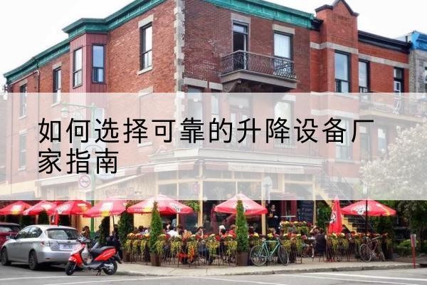 日土电动升降机厂家-如何选择可靠的升降设备厂家指南