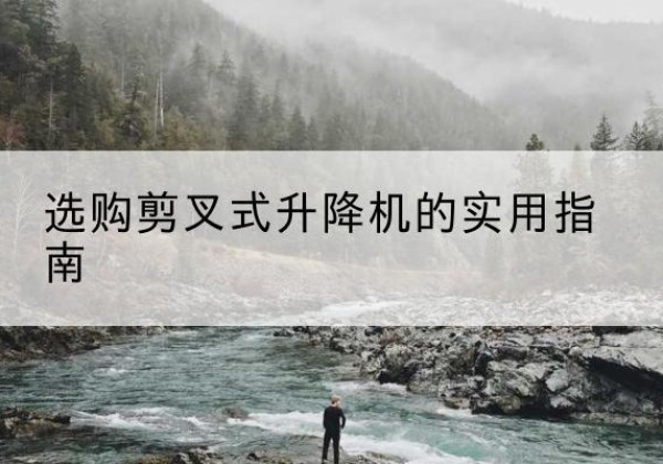 日土剪叉式升降机怎么选-选购剪叉式升降机的实用指南